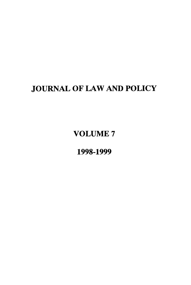 handle is hein.journals/jlawp7 and id is 1 raw text is: JOURNAL OF LAW AND POLICYVOLUME 71998-1999