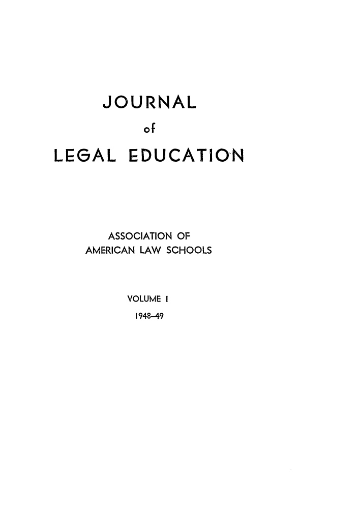 handle is hein.journals/jled1 and id is 1 raw text is: JOURNALofLEGAL EDUCATIONASSOCIATION OFAMERICAN LAW SCHOOLSVOLUME I1948-49