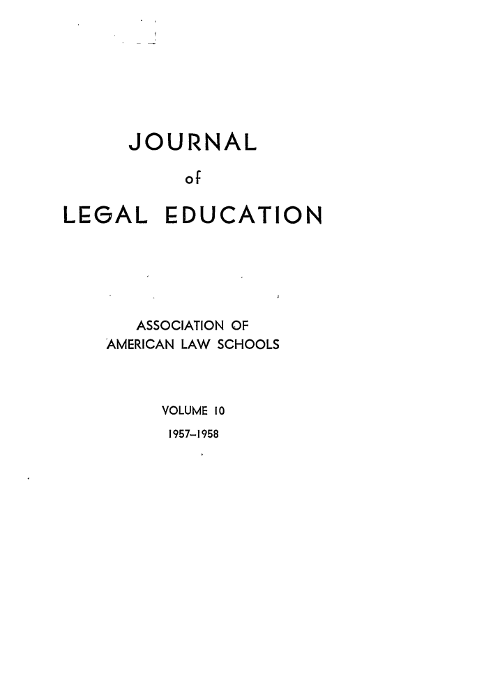 handle is hein.journals/jled10 and id is 1 raw text is: JOURNALofLEGAL EDUCATIONASSOCIATION OFAMERICAN LAW SCHOOLSVOLUME 101957-1958