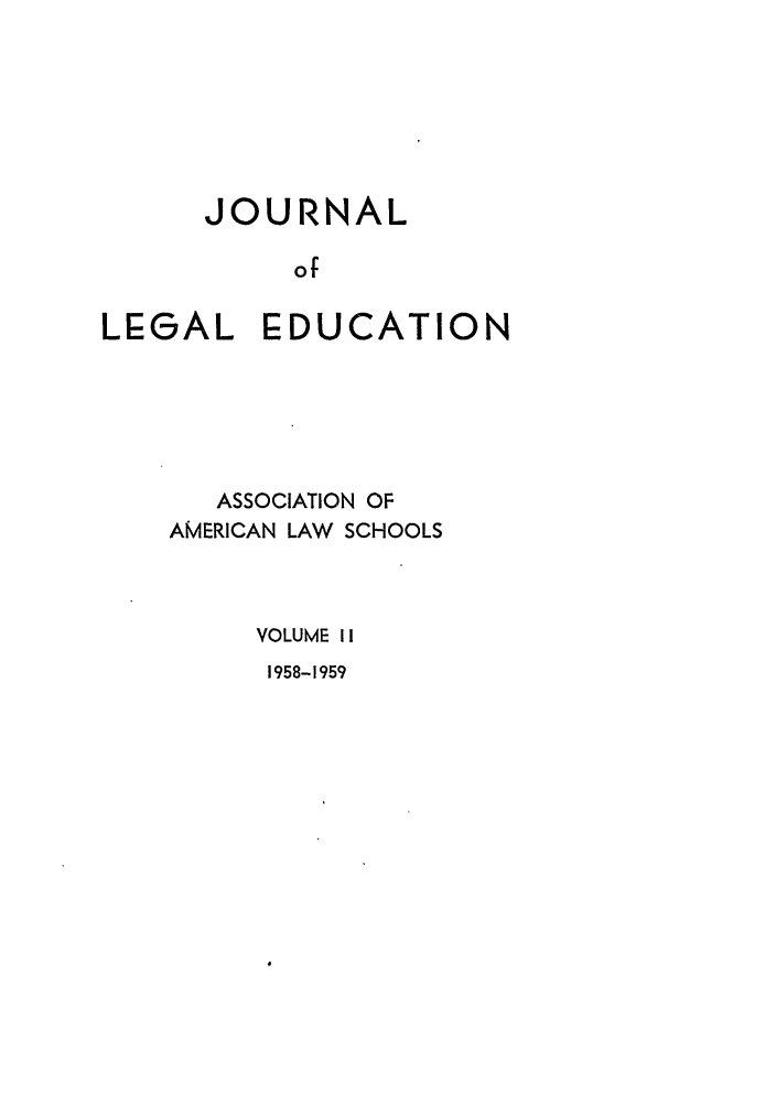 handle is hein.journals/jled11 and id is 1 raw text is: JOURNALofLEGAL EDUCATIONASSOCIATION OFAMERICAN LAW SCHOOLSVOLUME II1958-1959