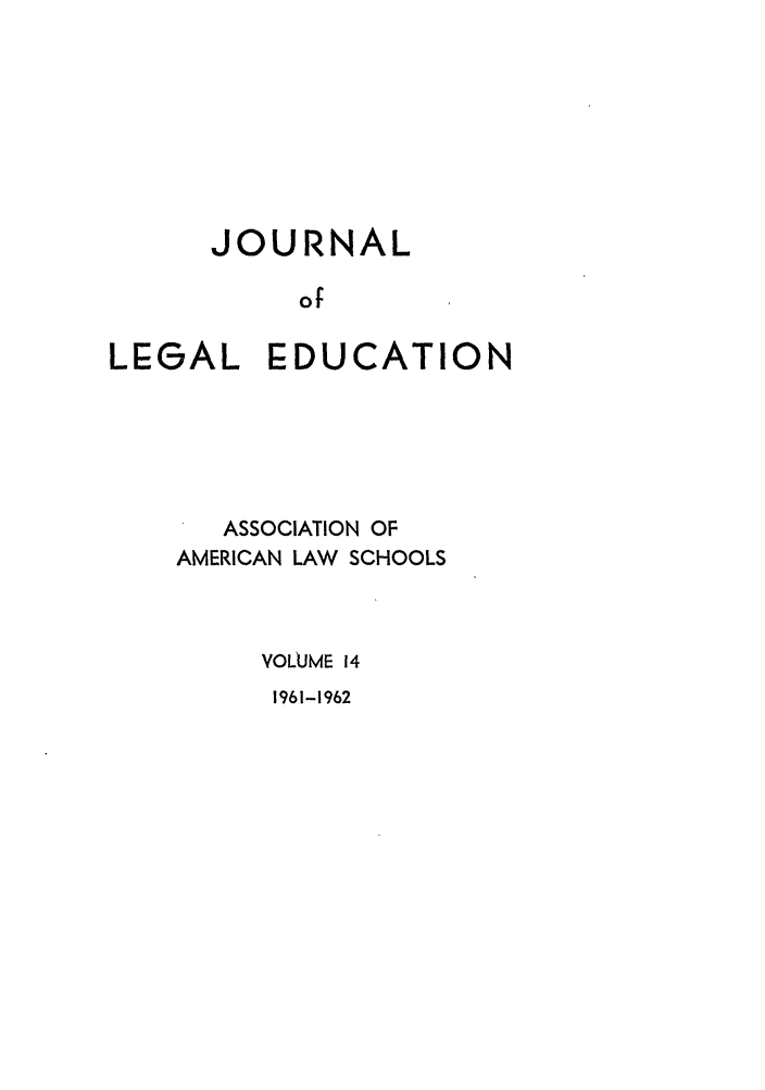 handle is hein.journals/jled14 and id is 1 raw text is: JOURNALofLEGAL EDUCATIONASSOCIATION OFAMERICAN LAW SCHOOLSVOLUME 141961-1962