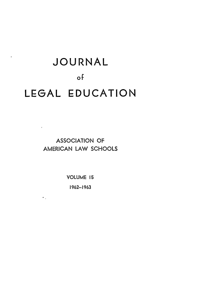 handle is hein.journals/jled15 and id is 1 raw text is: JOURNALofLEGAL EDUCATIONASSOCIATION OFAMERICAN LAW SCHOOLSVOLUME 151962-1963
