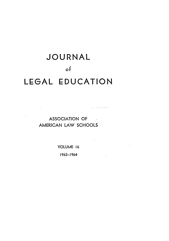handle is hein.journals/jled16 and id is 1 raw text is: JOURNALofLEGAL EDUCATIONASSOCIATION OFAMERICAN LAW SCHOOLSVOLUME 161963-1964