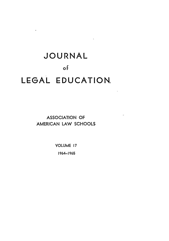 handle is hein.journals/jled17 and id is 1 raw text is: JOURNALofLEGAL EDUCATION,ASSOCIATION OFAMERICAN LAW SCHOOLSVOLUME 171964-1965