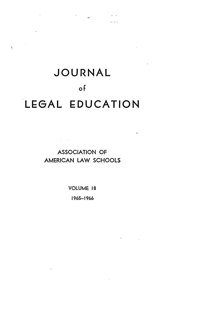 handle is hein.journals/jled18 and id is 1 raw text is: JOURNALofLEGAL EDUCATIONASSOCIATION OFAMERICAN LAW SCHOOLSVOLUME 181965-1966