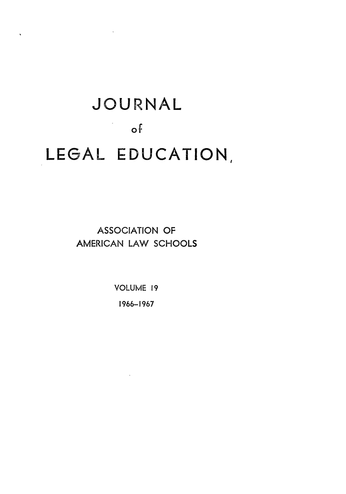 handle is hein.journals/jled19 and id is 1 raw text is: JOURNALofLEGAL EDUCATION,ASSOCIATION OFAMERICAN LAW SCHOOLSVOLUME 191966-1967
