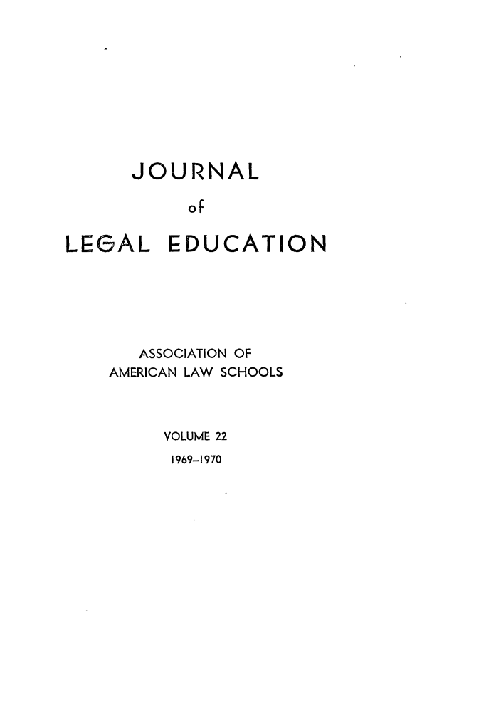 handle is hein.journals/jled22 and id is 1 raw text is: JOURNALofLEGAL EDUCATIONASSOCIATION OFAMERICAN LAW SCHOOLSVOLUME 221969-1970