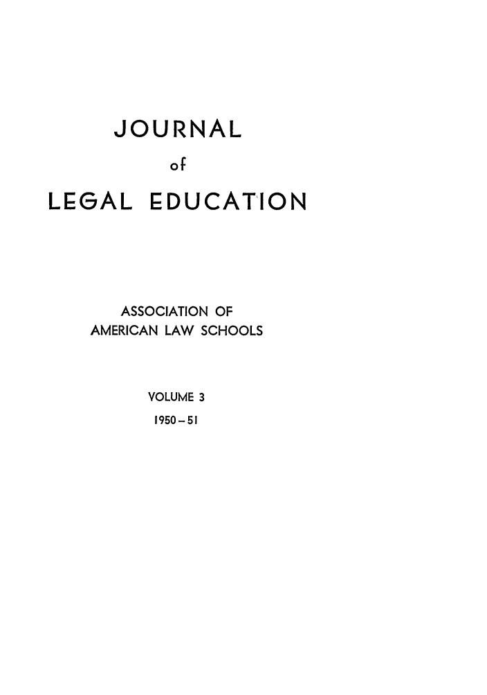 handle is hein.journals/jled3 and id is 1 raw text is: JOURNALof:LEGAL EDUCATIONASSOCIATION OFAMERICAN LAW SCHOOLSVOLUME 31950-51