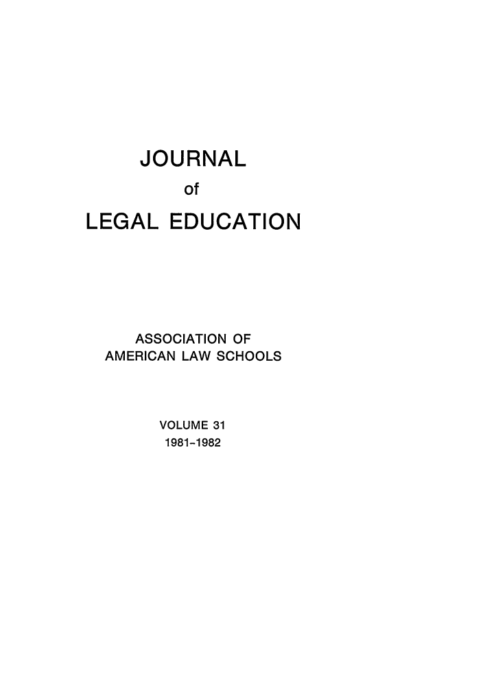 handle is hein.journals/jled31 and id is 1 raw text is: JOURNALofLEGAL EDUCATIONASSOCIATION OFAMERICAN LAW SCHOOLSVOLUME 311981-1982