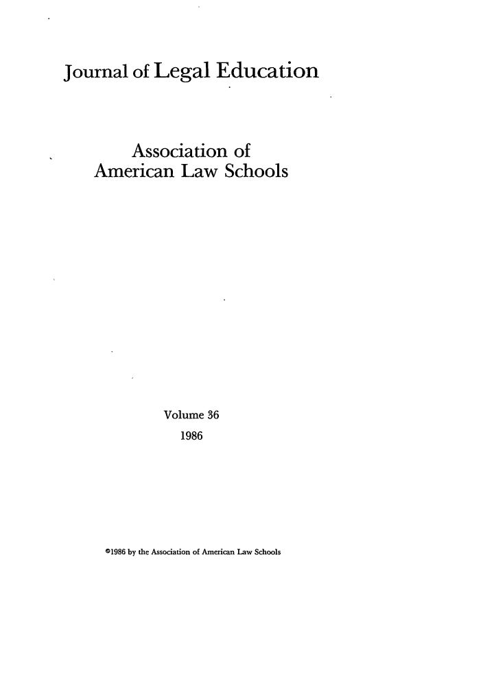 handle is hein.journals/jled36 and id is 1 raw text is: Journal of Legal EducationAssociation ofAmerican Law SchoolsVolume 361986©1986 by the Association of American Law Schools