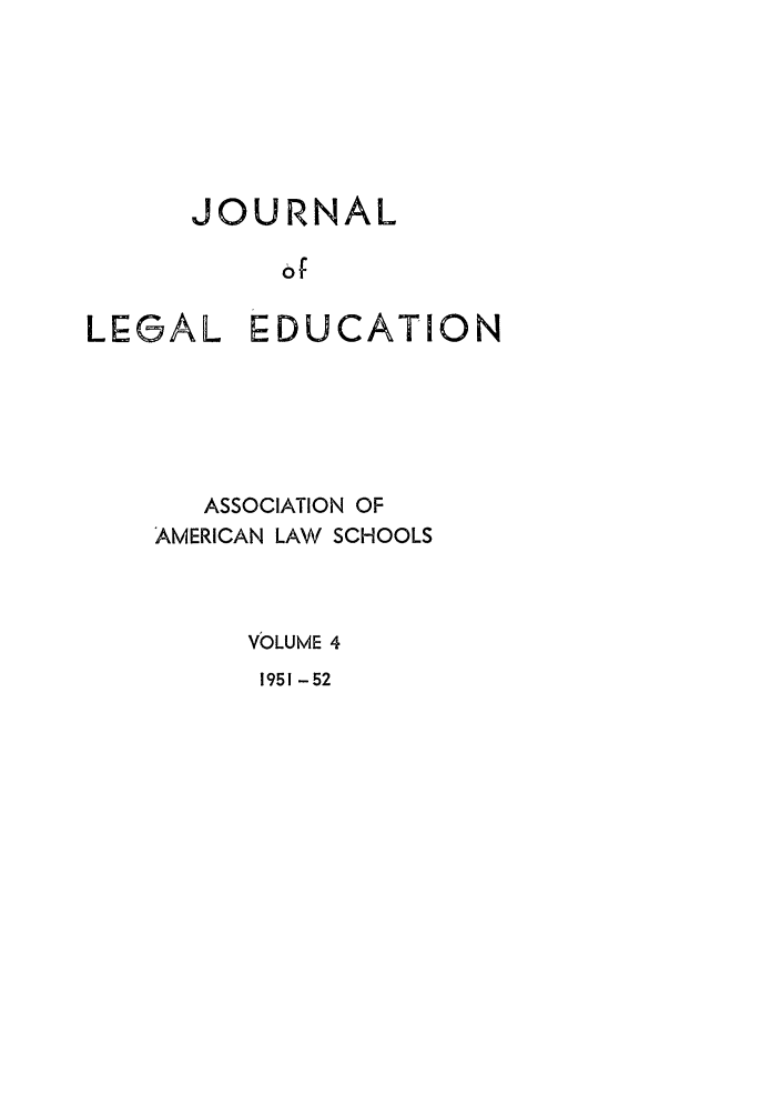 handle is hein.journals/jled4 and id is 1 raw text is: JOURNALofLEGALEDUCATIONASSOCIATION OFAMERICAN LAW SCHOOLSVOLUME 41951-52