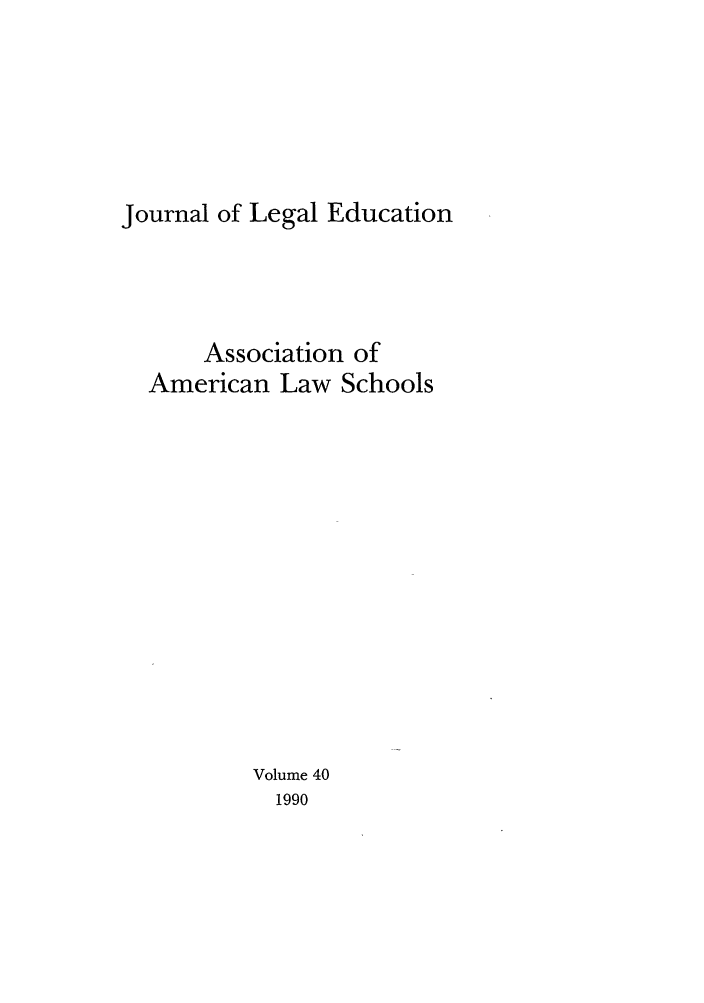 handle is hein.journals/jled40 and id is 1 raw text is: Journal of Legal EducationAssociation ofAmerican Law SchoolsVolume 401990