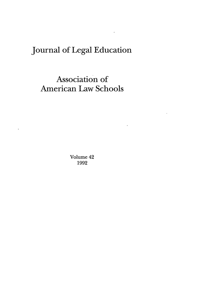 handle is hein.journals/jled42 and id is 1 raw text is: Journal of Legal EducationAssociation ofAmerican Law SchoolsVolume 421992