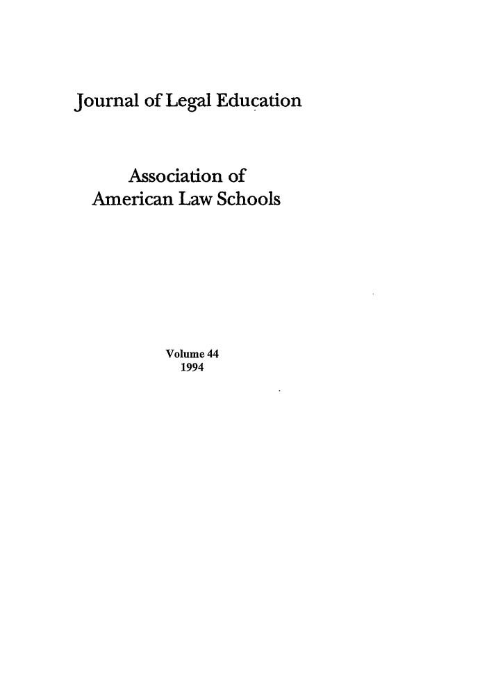 handle is hein.journals/jled44 and id is 1 raw text is: Journal of Legal EducationAssociation ofAmerican Law SchoolsVolume 441994