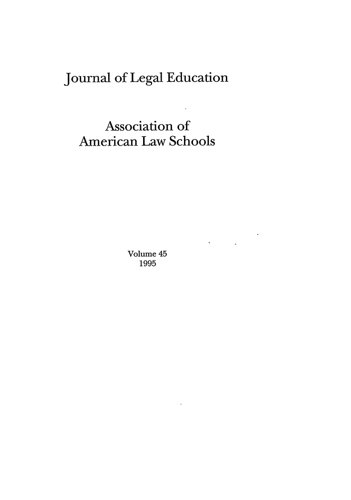 handle is hein.journals/jled45 and id is 1 raw text is: Journal of Legal EducationAssociation ofAmerican Law SchoolsVolume 451995