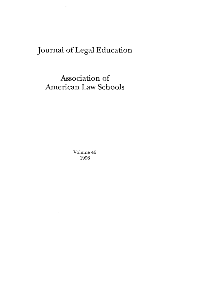 handle is hein.journals/jled46 and id is 1 raw text is: Journal of Legal EducationAssociation ofAmerican Law SchoolsVolume 461996