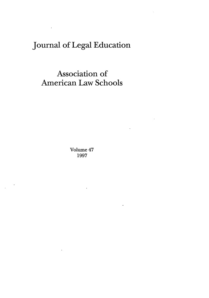 handle is hein.journals/jled47 and id is 1 raw text is: Journal of Legal EducationAssociation ofAmerican Law SchoolsVolume 471997