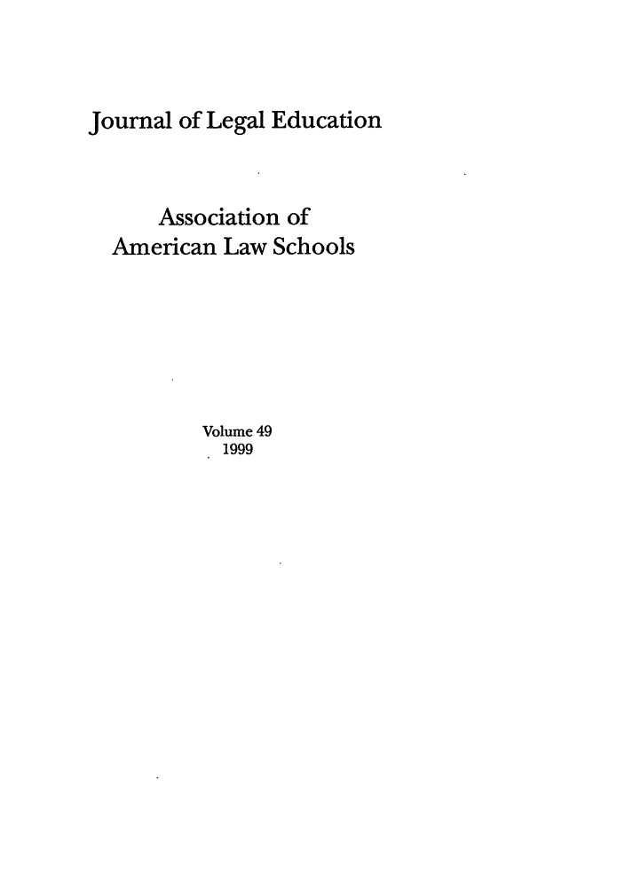 handle is hein.journals/jled49 and id is 1 raw text is: Journal of Legal EducationAssociation ofAmerican Law SchoolsVolume 491999