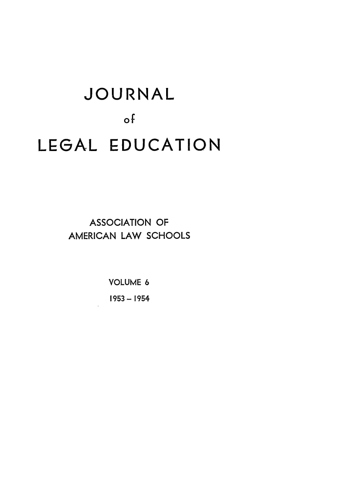 handle is hein.journals/jled6 and id is 1 raw text is: JOURNALofLEGAL EDUCATIONASSOCIATION OFAMERICAN LAW SCHOOLSVOLUME 61953-1954