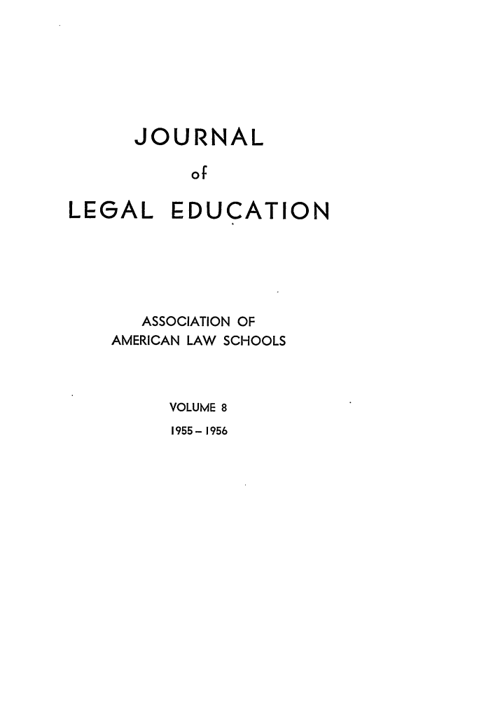 handle is hein.journals/jled8 and id is 1 raw text is: JOURNALofLEGAL EDUCATIONASSOCIATION OFAMERICAN LAW SCHOOLSVOLUME 81955-1956