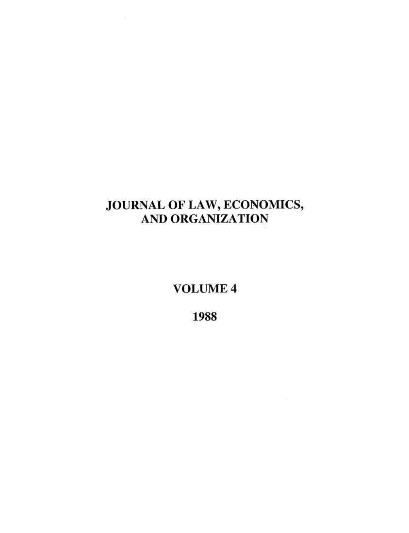 handle is hein.journals/jleo4 and id is 1 raw text is: JOURNAL OF LAW, ECONOMICS,
AND ORGANIZATION
VOLUME 4
1988


