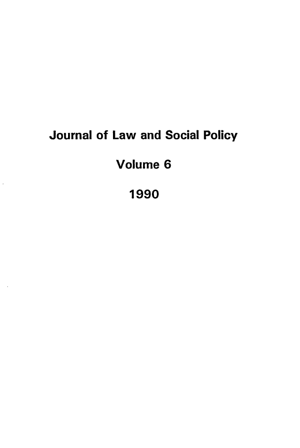 handle is hein.journals/jlsp6 and id is 1 raw text is: Journal of Law and Social PolicyVolume 61990