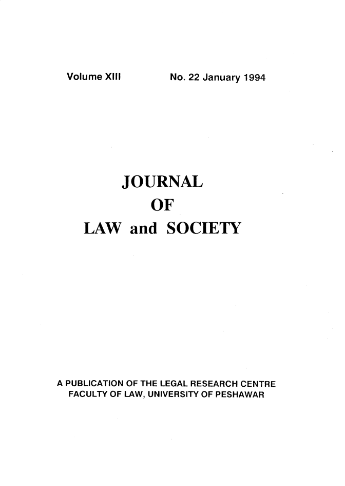 handle is hein.journals/jlsup13 and id is 1 raw text is: No. 22 January 1994      JOURNAL          OFLAW and SOCIETYA PUBLICATION OF THE LEGAL RESEARCH CENTRE  FACULTY OF LAW, UNIVERSITY OF PESHAWARVolume X111