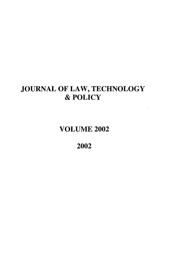 handle is hein.journals/jltp2002 and id is 1 raw text is: JOURNAL OF LAW, TECHNOLOGY
& POLICY
VOLUME 2002
2002


