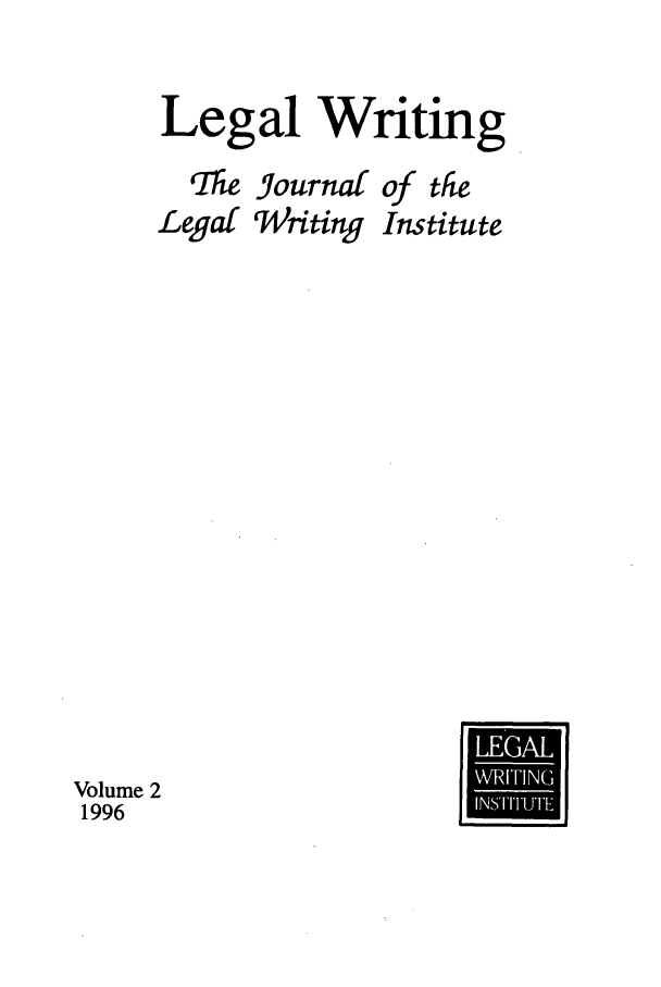 handle is hein.journals/jlwriins2 and id is 1 raw text is: Legal Writing

The Journaf of

Legal Writing

the

Institute

E

Volume 2
1996


