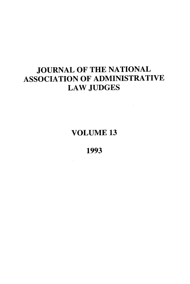 handle is hein.journals/jnaa13 and id is 1 raw text is: JOURNAL OF THE NATIONAL
ASSOCIATION OF ADMINISTRATIVE
LAW JUDGES
VOLUME 13
1993


