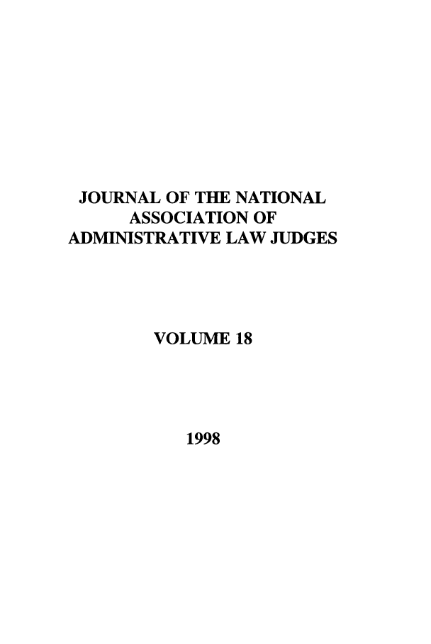 handle is hein.journals/jnaa18 and id is 1 raw text is: JOURNAL OF THE NATIONAL
ASSOCIATION OF
ADMINISTRATIVE LAW JUDGES
VOLUME 18

1998


