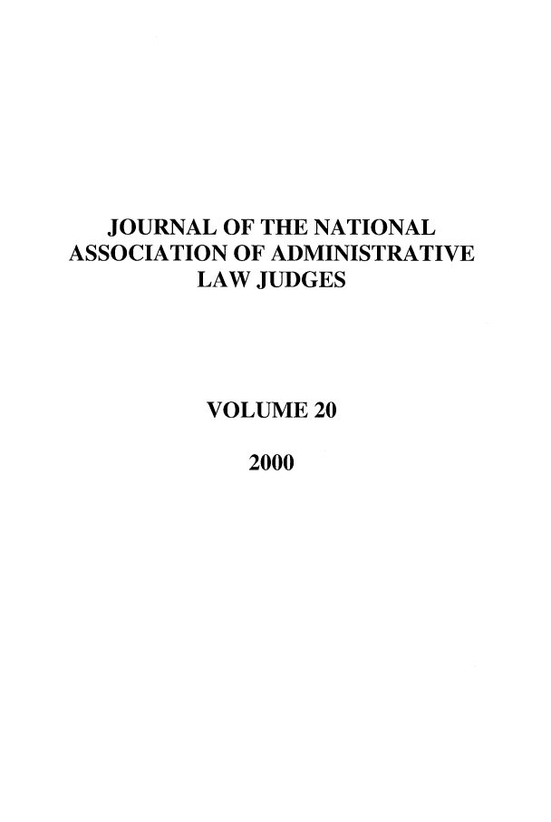 handle is hein.journals/jnaa20 and id is 1 raw text is: JOURNAL OF THE NATIONAL
ASSOCIATION OF ADMINISTRATIVE
LAW JUDGES
VOLUME 20
2000


