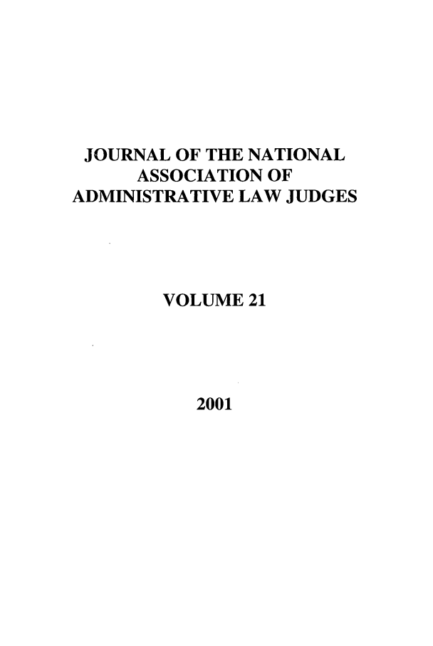 handle is hein.journals/jnaa21 and id is 1 raw text is: JOURNAL OF THE NATIONAL
ASSOCIATION OF
ADMINISTRATIVE LAW JUDGES
VOLUME 21

2001


