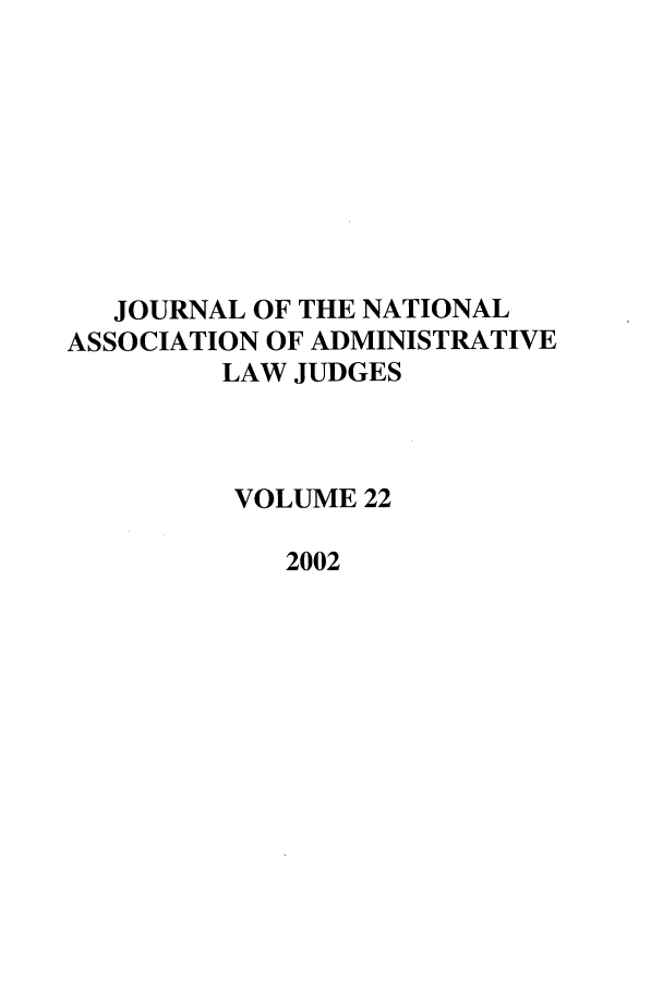 handle is hein.journals/jnaa22 and id is 1 raw text is: JOURNAL OF THE NATIONAL
ASSOCIATION OF ADMINISTRATIVE
LAW JUDGES
VOLUME 22
2002


