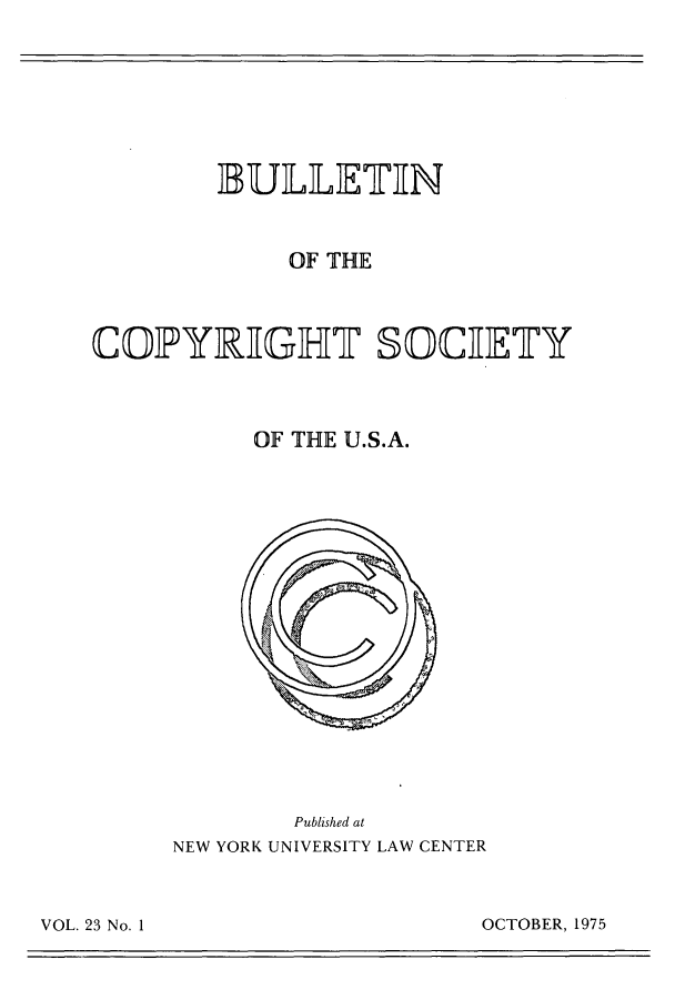 handle is hein.journals/jocoso23 and id is 1 raw text is: BULLIETIN
OF THE
COPYR   GHT SOCIETY
OF THE U.S.A.

Published at
NEW YORK UNIVERSITY LAW CENTER

OCTOBER, 1975

VOL. 23 No. 1I



