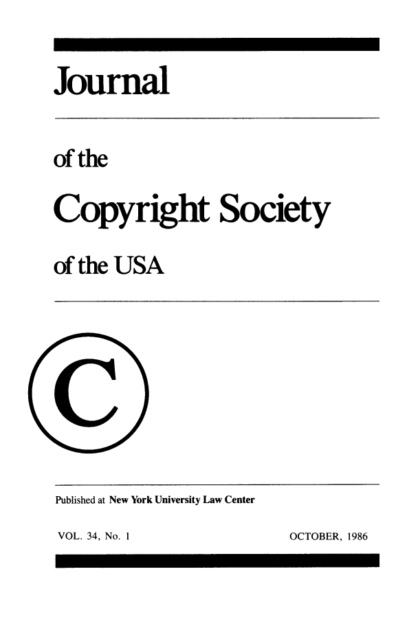 handle is hein.journals/jocoso34 and id is 1 raw text is: Journal

of the
Copyright Society
of the USA

Published at New York University Law Center
VOL. 34, No. 1                                OCTOBER, 1986


