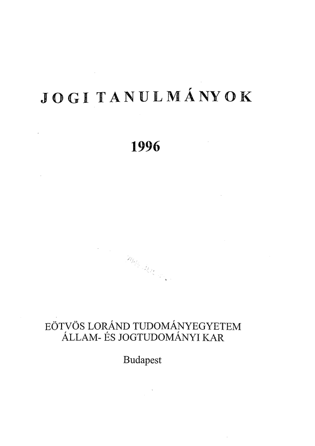 handle is hein.journals/jogi1996 and id is 1 raw text is: JOGI   TANULMANYOK           1996 EOTVOS LORAND TUDOMANYEGYETEM   ALLAM- ES JOGTUDOMANYJ KARBudapest