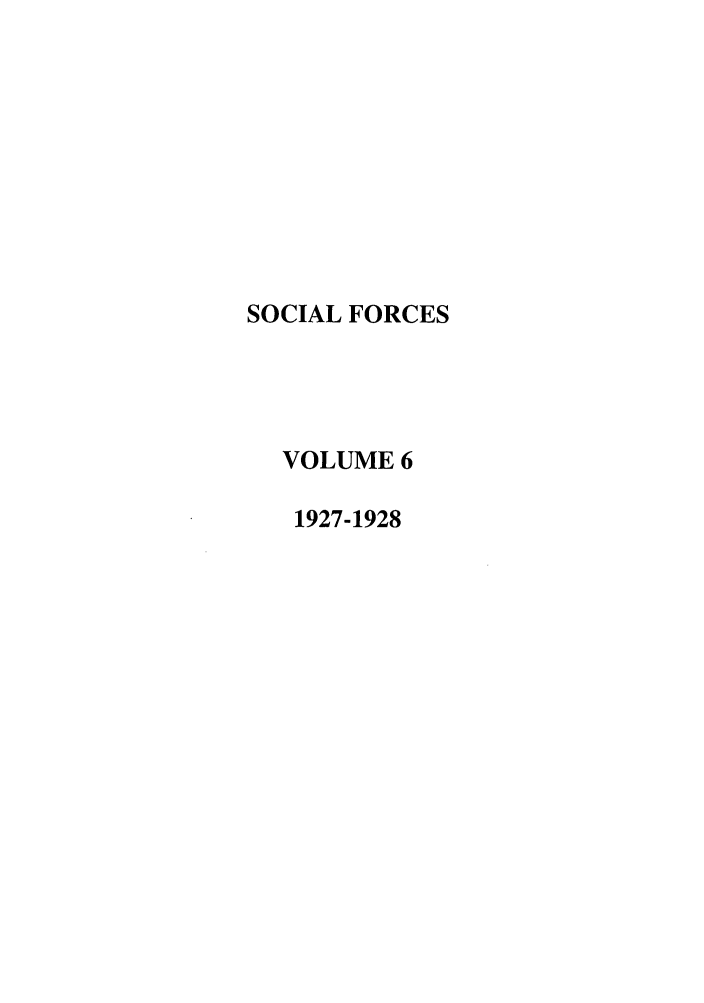 handle is hein.journals/josf6 and id is 1 raw text is: SOCIAL FORCES
VOLUME 6
1927-1928


