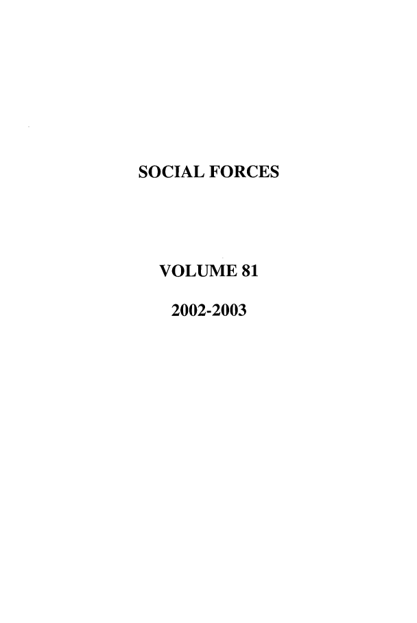 handle is hein.journals/josf81 and id is 1 raw text is: SOCIAL FORCES
VOLUME 81
2002-2003


