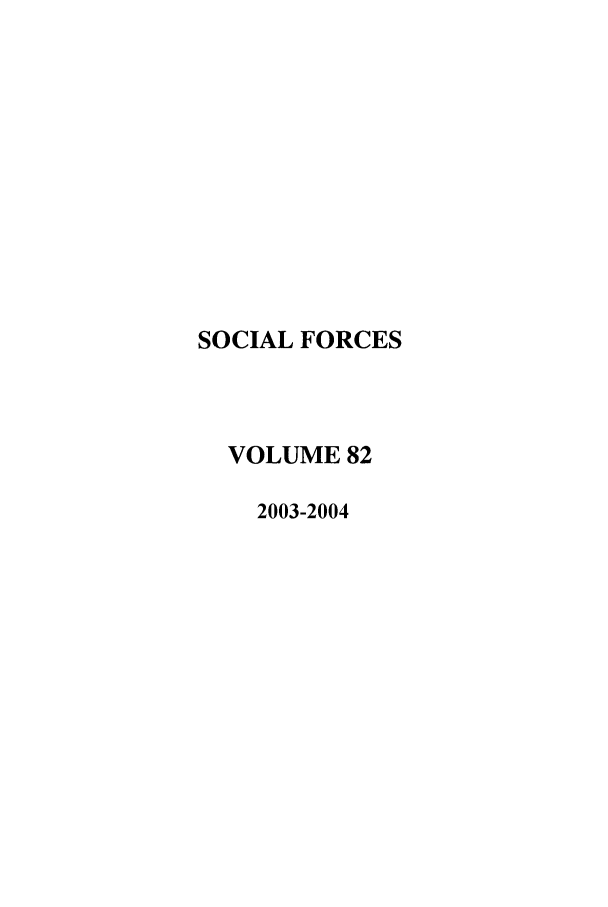 handle is hein.journals/josf82 and id is 1 raw text is: SOCIAL FORCES
VOLUME 82
2003-2004


