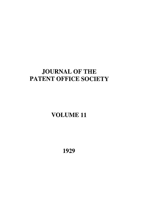 handle is hein.journals/jpatos11 and id is 1 raw text is: JOURNAL OF THE
PATENT OFFICE SOCIETY
VOLUME 11

1929


