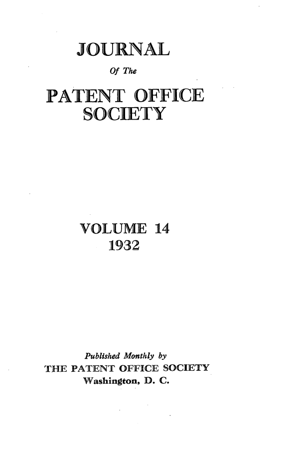 handle is hein.journals/jpatos14 and id is 1 raw text is: JOURNAL
Of The
PATENT OFFICE
SOCIETY

VOLUME 14
1932
Published Monthly by
THE PATENT OFFICE SOCIETY
Washington, D. C.


