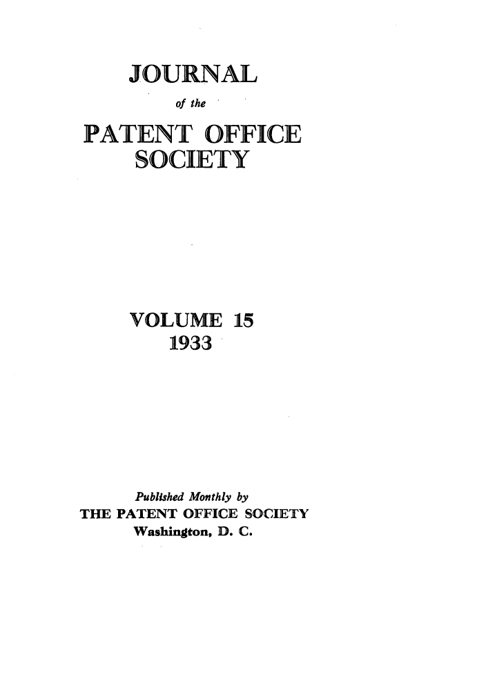 handle is hein.journals/jpatos15 and id is 1 raw text is: JOURNAL
of the
PATENT OFFICE
SOCIETY

VOLUME 15
1933
Published Monthly by
THE PATENT OFFICE SOCIETY
Washington, D. C.


