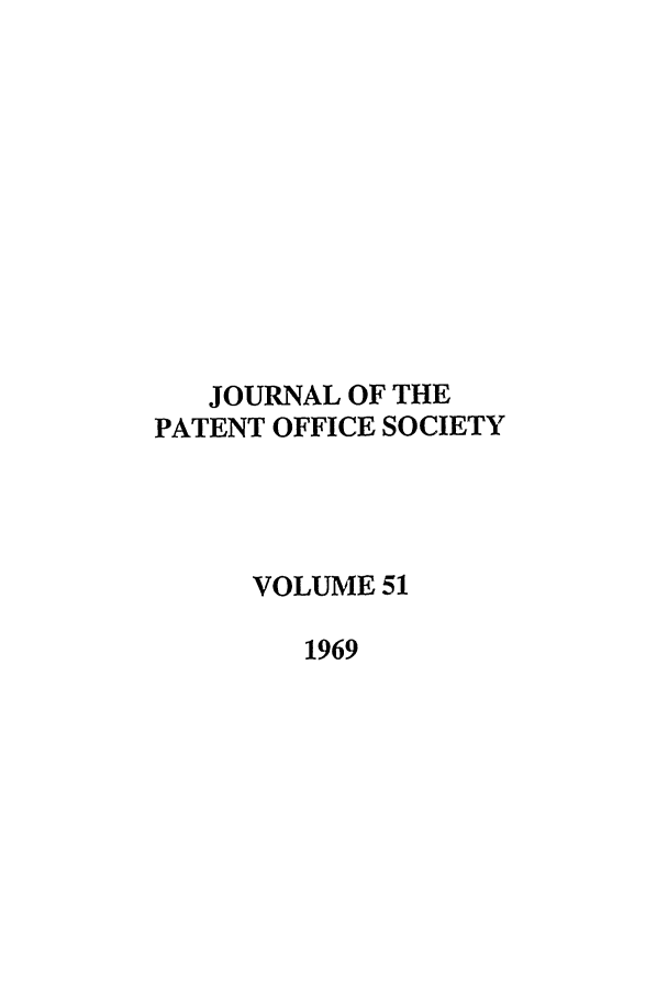 handle is hein.journals/jpatos51 and id is 1 raw text is: JOURNAL OF THE
PATENT OFFICE SOCIETY
VOLUME 51
1969


