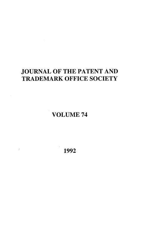 handle is hein.journals/jpatos74 and id is 1 raw text is: JOURNAL OF THE PATENT AND
TRADEMARK OFFICE SOCIETY
VOLUME 74

1992


