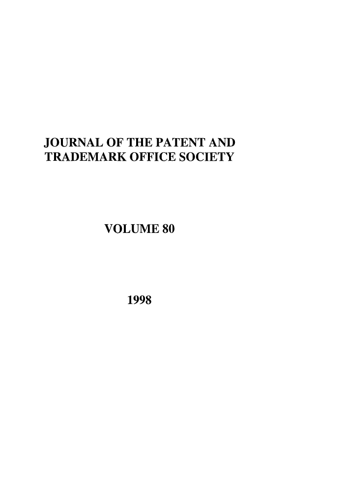 handle is hein.journals/jpatos80 and id is 1 raw text is: JOURNAL OF THE PATENT AND
TRADEMARK OFFICE SOCIETY
VOLUME 80

1998


