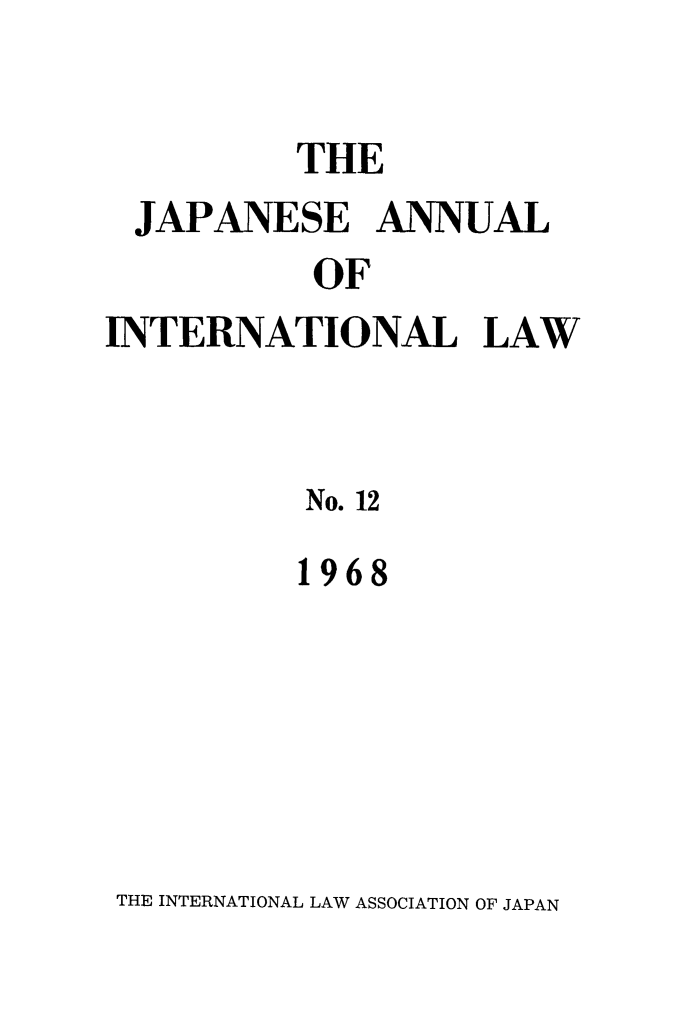 handle is hein.journals/jpyintl12 and id is 1 raw text is: THE
JAPANESE ANNUAL
OF
INTERNATIONAL LAW
No. 12
1968

THE INTERNATIONAL LAW ASSOCIATION OF JAPAN


