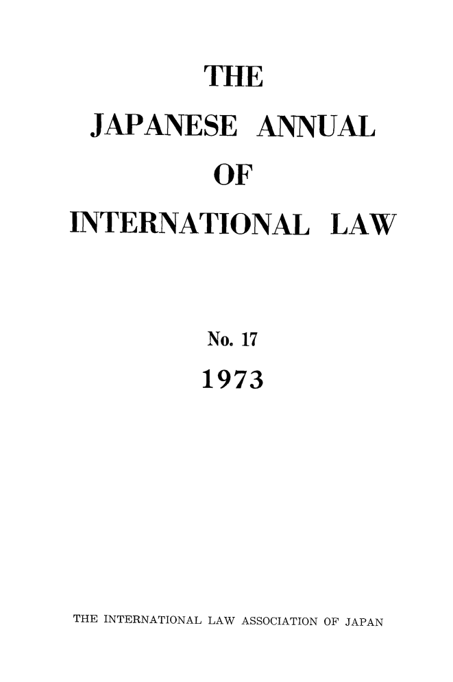 handle is hein.journals/jpyintl17 and id is 1 raw text is: THE
JAPANESE ANNUAL
OF
INTERNATIONAL LAW

No. 17
1973

THE INTERNATIONAL LAW ASSOCIATION OF JAPAN


