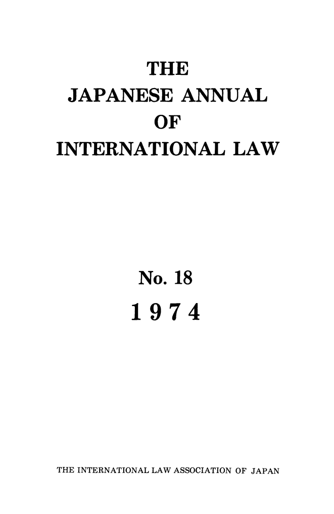 handle is hein.journals/jpyintl18 and id is 1 raw text is: THE
JAPANESE ANNUAL
OF
INTERNATIONAL LAW

No. 18
1974

THE INTERNATIONAL LAW ASSOCIATION OF JAPAN


