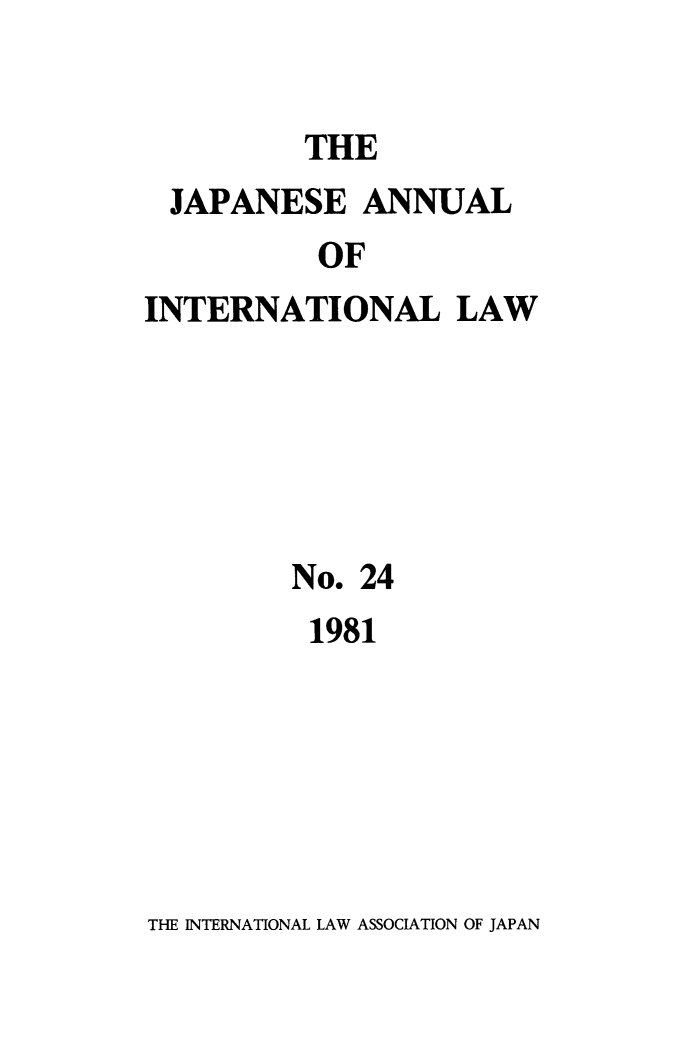 handle is hein.journals/jpyintl24 and id is 1 raw text is: THE

JAPANESE ANNUAL
OF
INTERNATIONAL LAW

No. 24
1981

THE INTERNATIONAL LAW ASSOCIATION OF JAPAN


